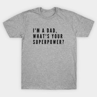 I'm a dad, what's your superpower? T-Shirt